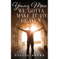 Young Man We Gotta Make It To Heaven