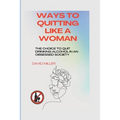 Ways to quitting like a woman: The choice to quit drinking alcohol in an obsessed society