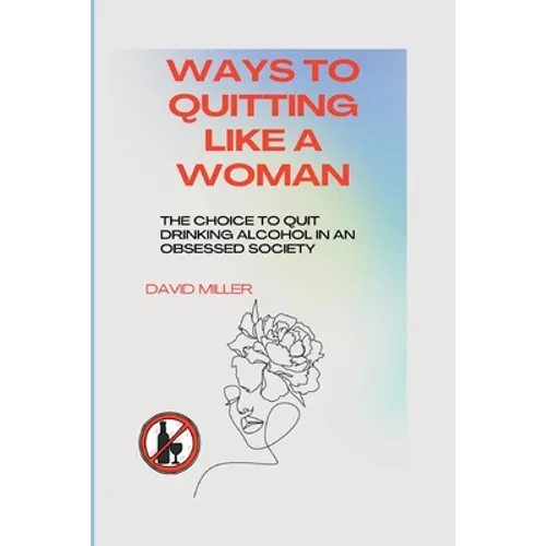 Ways to quitting like a woman: The choice to quit drinking alcohol in an obsessed society