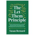 The Let Them Principle: The Life Transforming Tool to Unlocking Personal Freedom and Fulfillment by Releasing Control and Embracing True Self