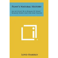 Pliny's Natural History: An Account By A Roman Of What Romans Knew And Did And Valued