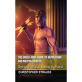 The Greek Gods Guide to Depression and Mental Illness: Dying Is Easy, Living Is Hard
