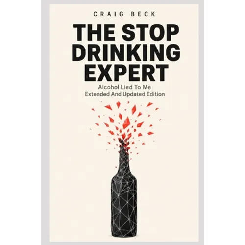 The Stop Drinking Expert: Alcohol Lied to Me Updated And Extended Edition