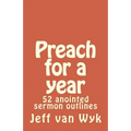 Preach for a year: 52 anointed sermon outlines