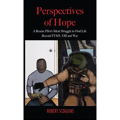 Perspectives of Hope: A Rescue Pilot's Silent Struggle to Find Life Beyond PTSD, TBI and War