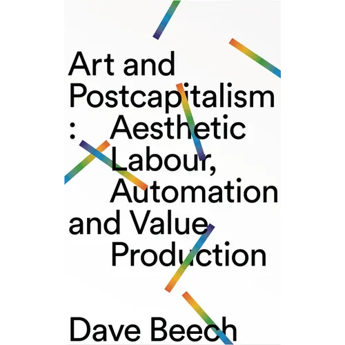 Art and Postcapitalism: Aesthetic Labour, Automation and Value Production