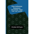 Four Arthurian Romances "Erec et Enide", "Cliges", "Yvain", and "Lancelot"