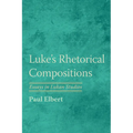 Luke's Rhetorical Compositions: Essays in Lukan Studies