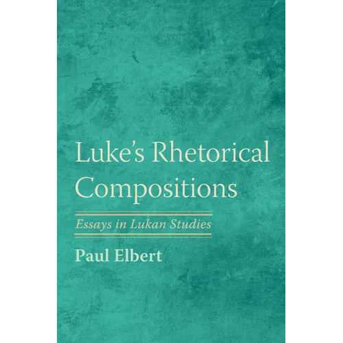 Luke's Rhetorical Compositions: Essays in Lukan Studies