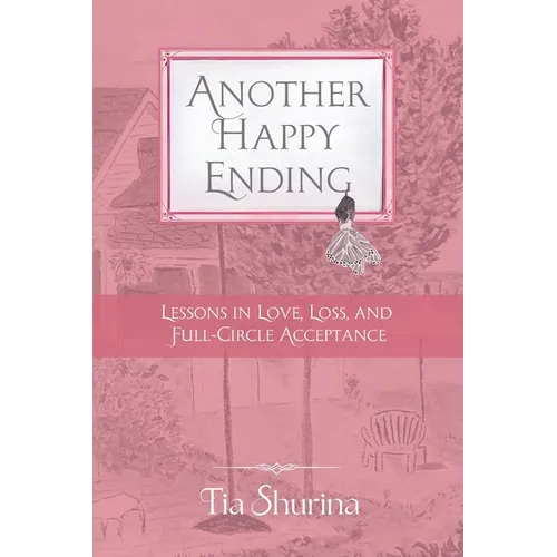 Another Happy Ending: Lessons in Love, Loss, and Full-Circle Acceptance