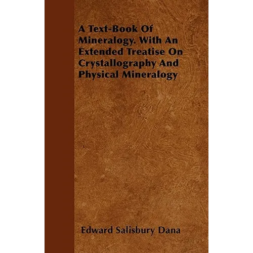 A Text-Book of Mineralogy. with an Extended Treatise on Crystallography and Physical Mineralogy