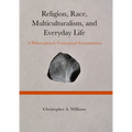 Religion, Race, Multiculturalism, and Everyday Life: A Philosophical, Conceptual Examination