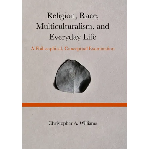 Religion, Race, Multiculturalism, and Everyday Life: A Philosophical, Conceptual Examination