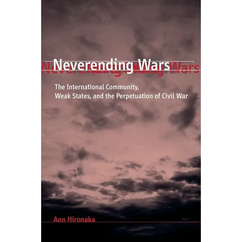 Neverending Wars: The International Community, Weak States, and the Perpetuation of Civil War