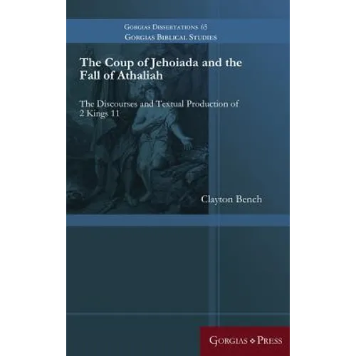 The Coup of Jehoiada and the Fall of Athaliah: The Discourses and Textual Production of 2 Kings 11