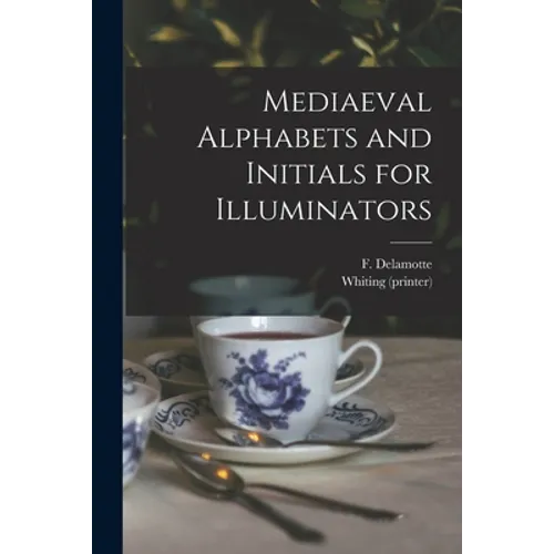 Mediaeval Alphabets and Initials for Illuminators