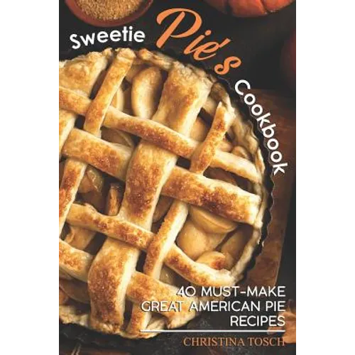 Sweetie Pie's Cookbook: 40 Must-Make Great American Pie Recipes