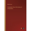 A Systematic View of the Science of Jurisprudence
