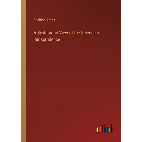 A Systematic View of the Science of Jurisprudence