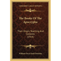 The Books Of The Apocrypha: Their Origin, Teaching And Contents (1914)