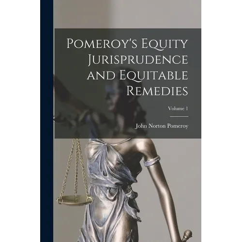 Pomeroy's Equity Jurisprudence and Equitable Remedies; Volume 1