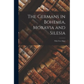 The Germans in Bohemia, Moravia and Silesia: With two Maps