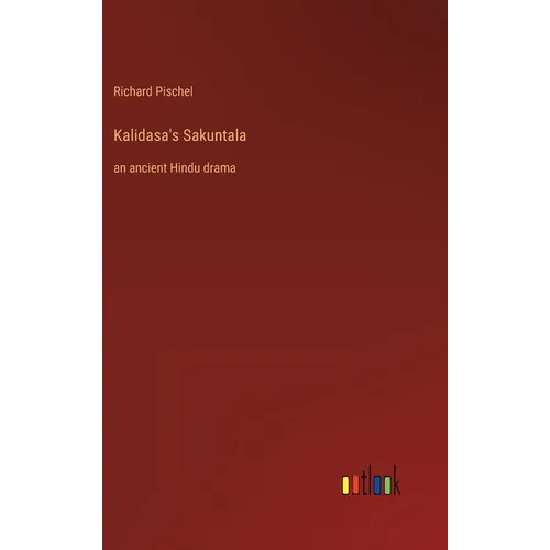 Kalidasa's Sakuntala: an ancient Hindu drama