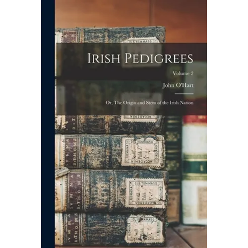 Irish Pedigrees: Or, The Origin and Stem of the Irish Nation; Volume 2