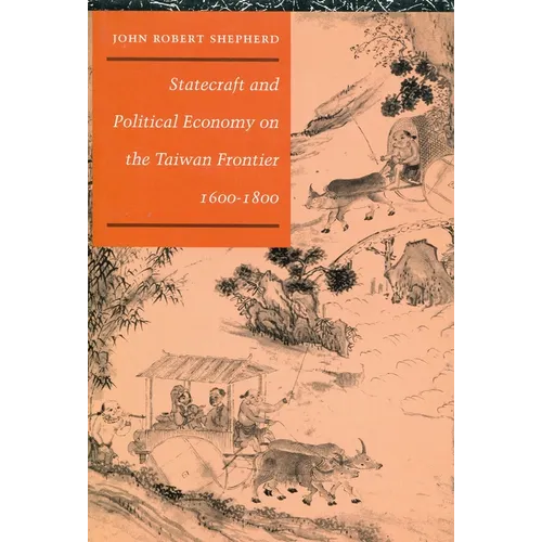 Statecraft and Political Economy on the Taiwan Frontier, 1600-1800