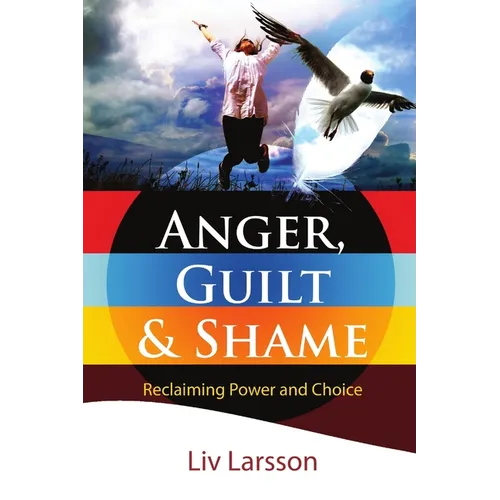 Anger, Guilt and Shame - Reclaiming Power and Choice