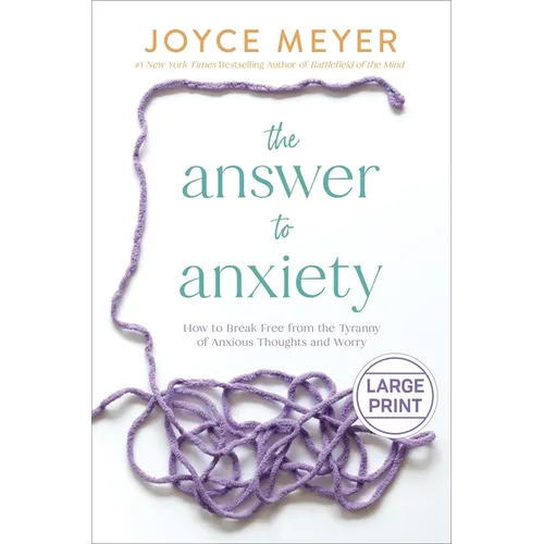 The Answer to Anxiety: How to Break Free from the Tyranny of Anxious Thoughts and Worry