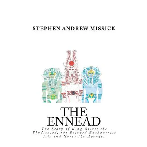 The Ennead: The Story of King Osiris the Vindicated, the Beloved Enchantress Isis and Horus the Avenger