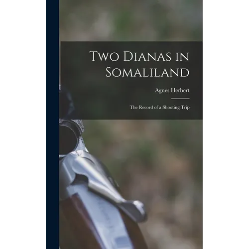 Two Dianas in Somaliland; the Record of a Shooting Trip