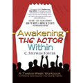 Awakening The Actor Within: A Twelve-Week Workbook To Recover And Discover Your Acting Talents