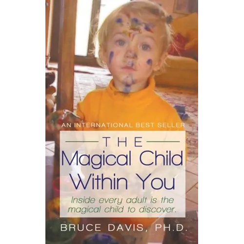 The Magical Child Within You: Inside Every Adult Is a Magical Child to Discover.