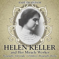 Helen Keller and Her Miracle Worker - Biography 3rd Grade Children's Biography Books