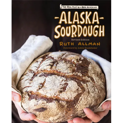 Alaska Sourdough, Revised Edition: The Real Stuff by a Real Alaskan