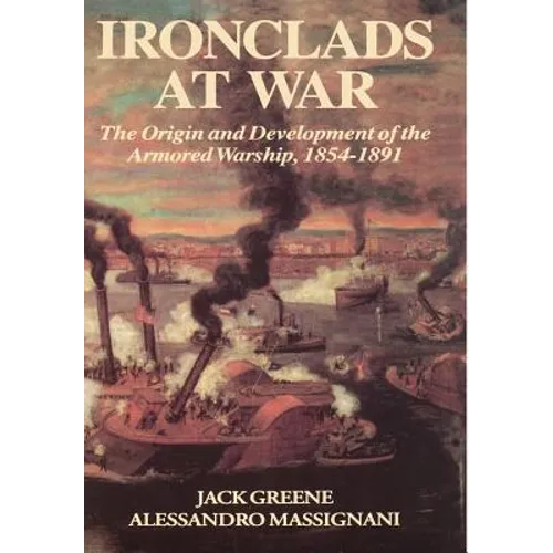 Ironclads at War: The Origin and Development of the Armored Battleship