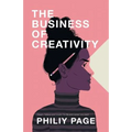 The Business of Creativity: Dream, Believe, and Create the Life and Career You Want