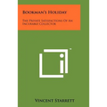 Bookman's Holiday: The Private Satisfactions of an Incurable Collector
