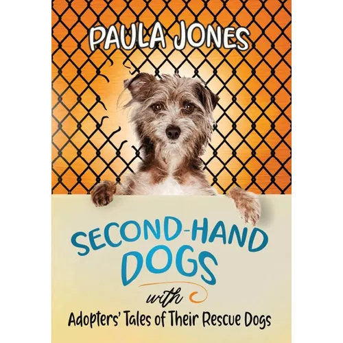 Second-Hand Dogs: Adopters' Stories of Their Special Rescue Dogs