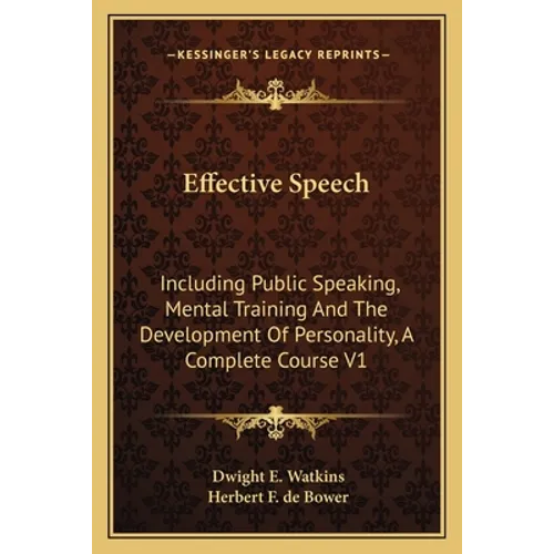 Effective Speech: Including Public Speaking, Mental Training And The Development Of Personality, A Complete Course V1