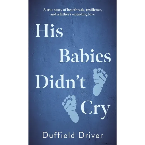His Babies Didn't Cry: A true story of heartbreak, resiilience, and a father's unending love.