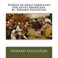 Stories of great Americans for little Americans. by: Edward Eggleston