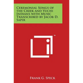 Ceremonial Songs of the Creek and Yuchi Indians with Music Transcribed by Jacob D. Sapir