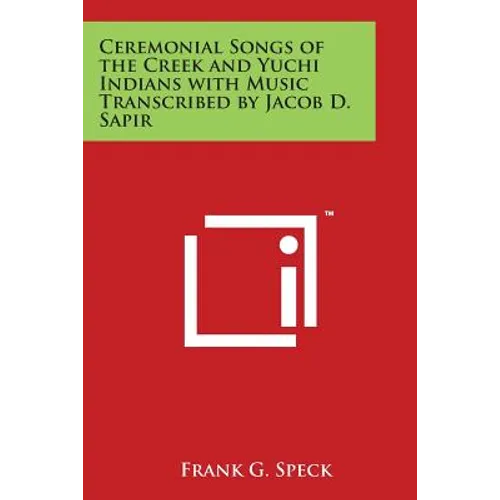 Ceremonial Songs of the Creek and Yuchi Indians with Music Transcribed by Jacob D. Sapir