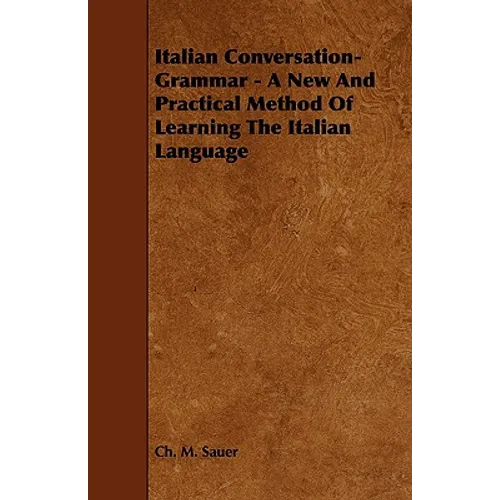 Italian Conversation-Grammar - A New and Practical Method of Learning the Italian Language