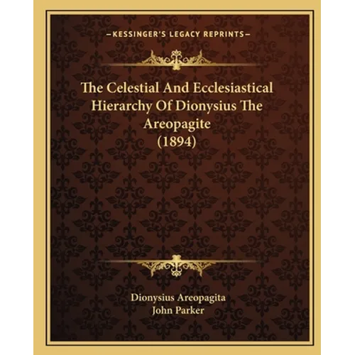 The Celestial And Ecclesiastical Hierarchy Of Dionysius The Areopagite (1894)