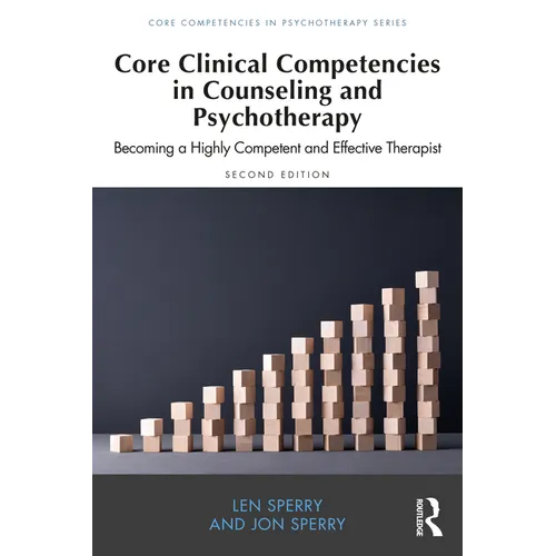 Core Clinical Competencies in Counseling and Psychotherapy: Becoming a Highly Competent and Effective Therapist