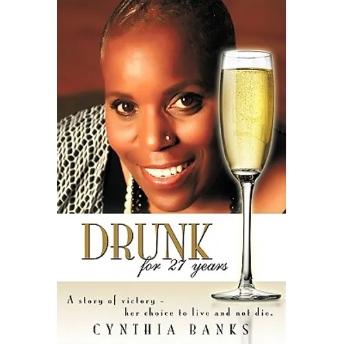 Drunk, for 27 Years: A Story of Victory - Her Choice to Live and Not Die.